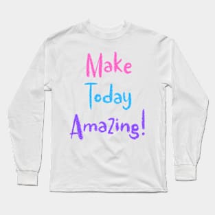 Colorful Make Today Amazing! Long Sleeve T-Shirt
